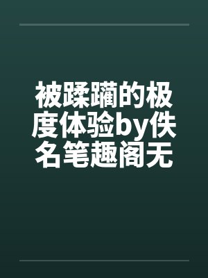 被蹂躏的极度体验by佚名笔趣阁无弹窗
